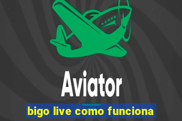 bigo live como funciona